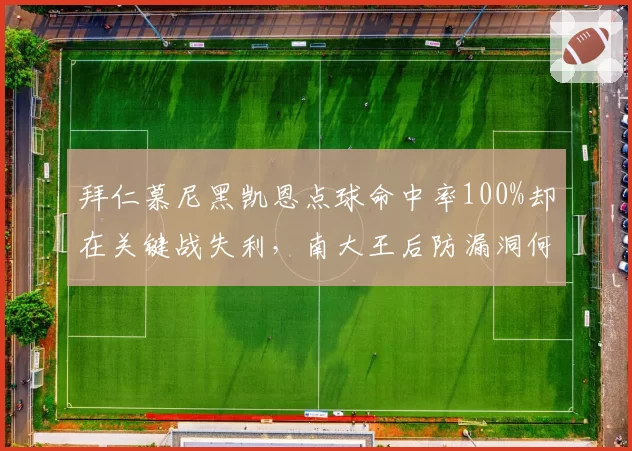 拜仁慕尼黑凯恩点球命中率100%却在关键战失利,南大王后防漏洞何时补?
