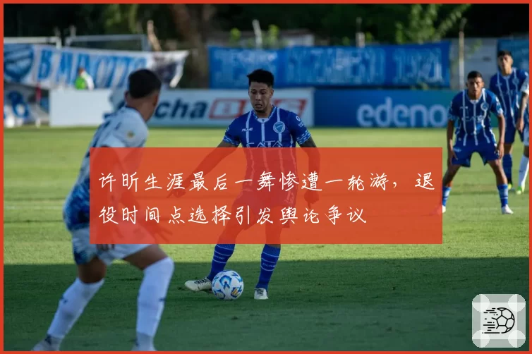 许昕生涯最后一舞惨遭一轮游，退役时间点选择引发舆论争议