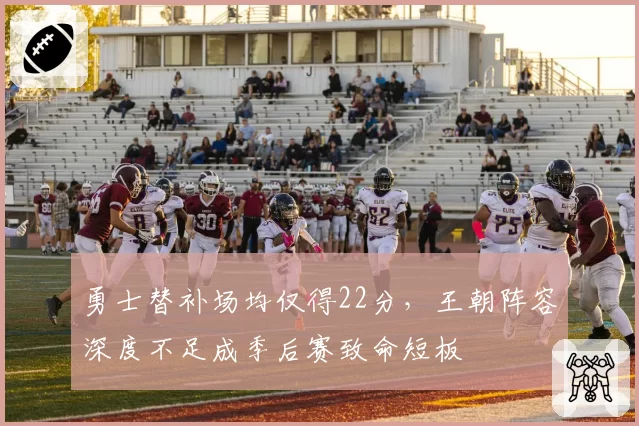 勇士替补场均仅得22分,王朝阵容深度不足成季后赛致命短板